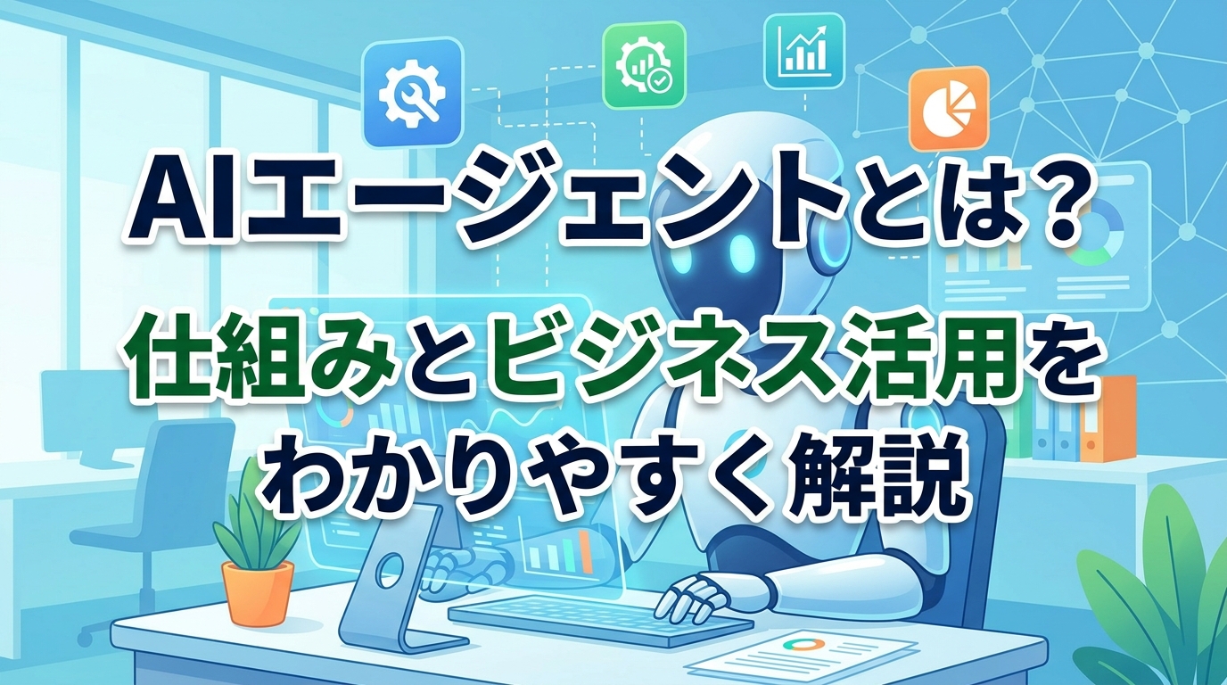 AIエージェントとは？自律型AIの仕組みとビジネス活用をわかりやすく解説