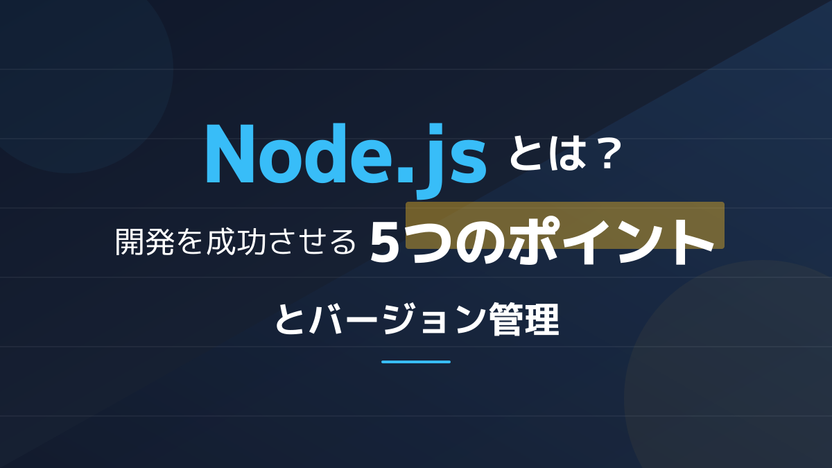 Node.jsとは?開発を成功させる5つのポイントとバージョン管理