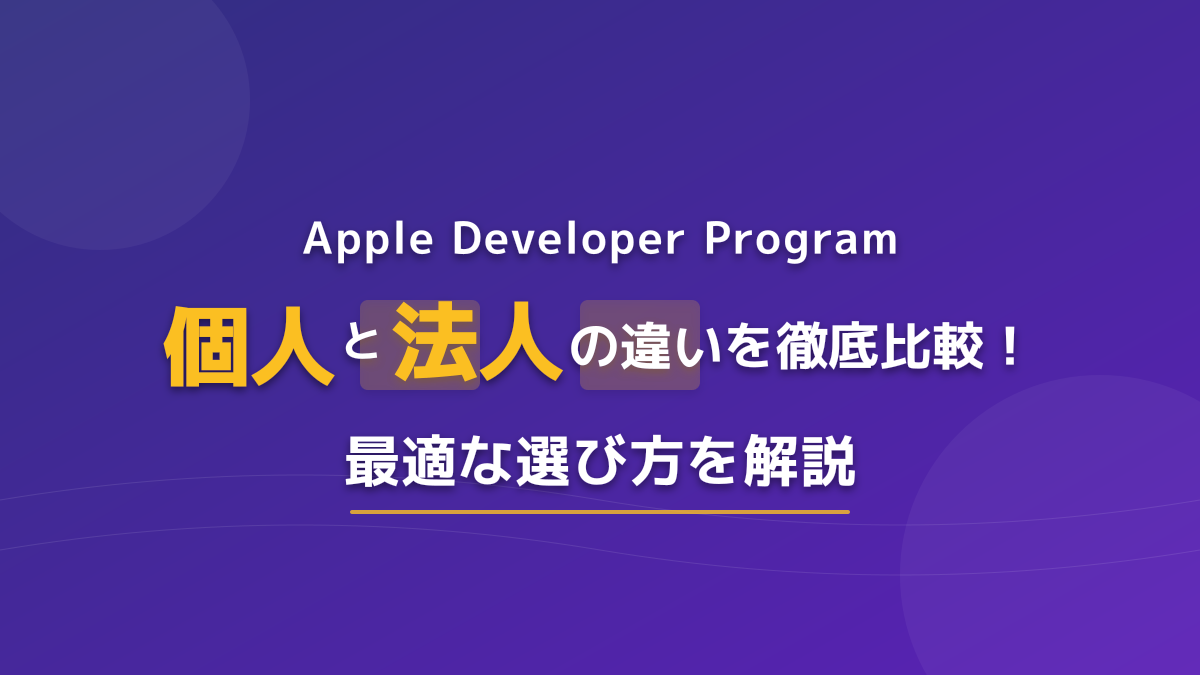 Apple Developer Program 個人と法人はどちらを選ぶべき?違いと登録方法を徹底比較
