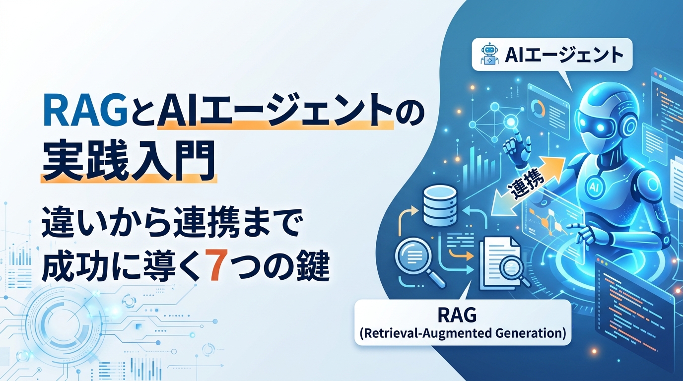 RAGとAIエージェントの実践入門｜違いから連携まで成功に導く7つの鍵