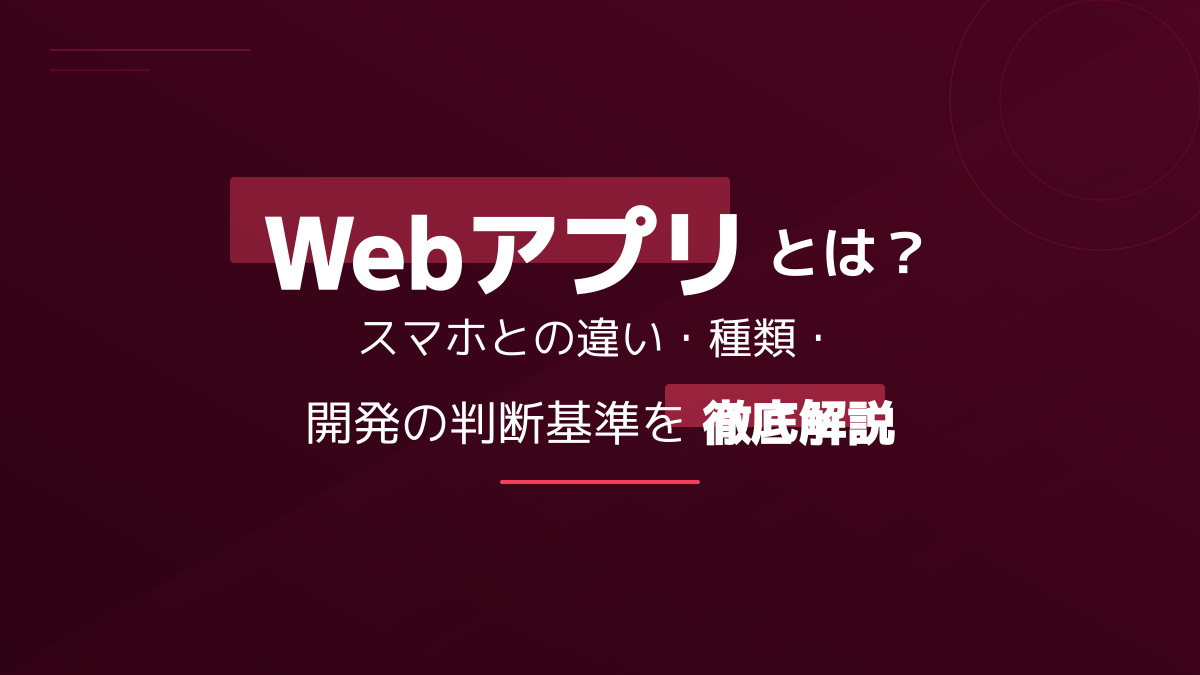 Webアプリとは?スマホとの違い・種類・開発の判断基準を徹底解説