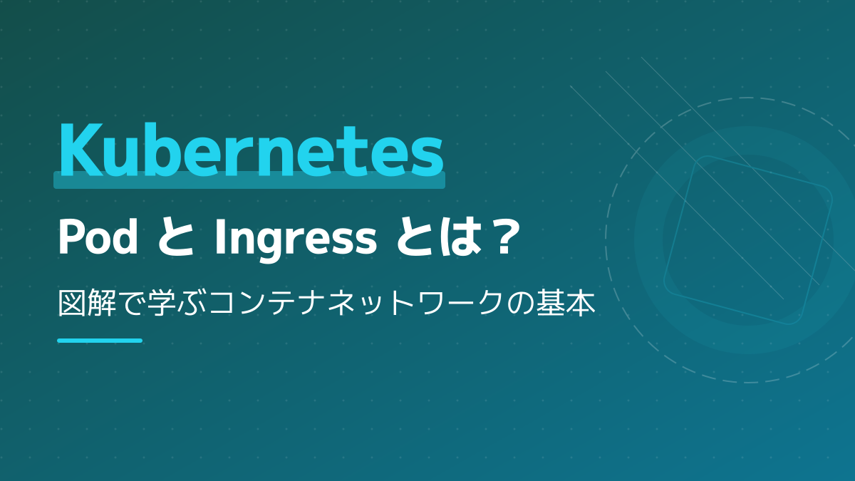 【図解】Kubernetes PodとIngressとは?通信の仕組みとメリットを解説