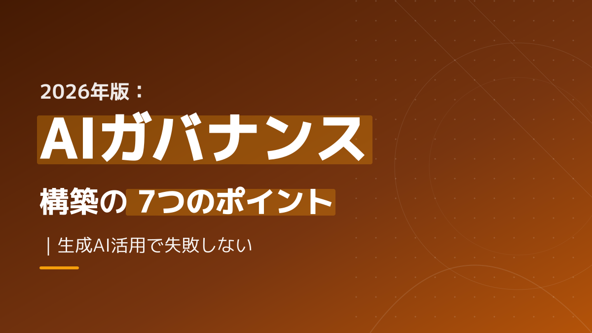 2026年の生成AIトレンドとAIガバナンス構築7つのポイント|導入で失敗しない対策