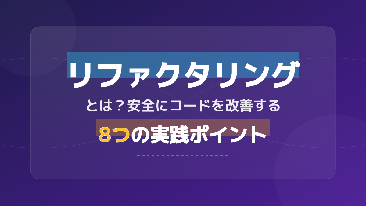 リファクタリングとは？安全にコードを改善する8つの実践ポイント