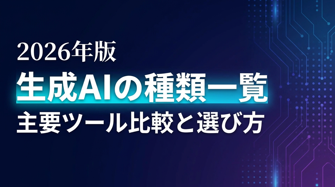 生成AIの種類一覧【2026年版】主要ツール比較と用途別の選び方ガイド