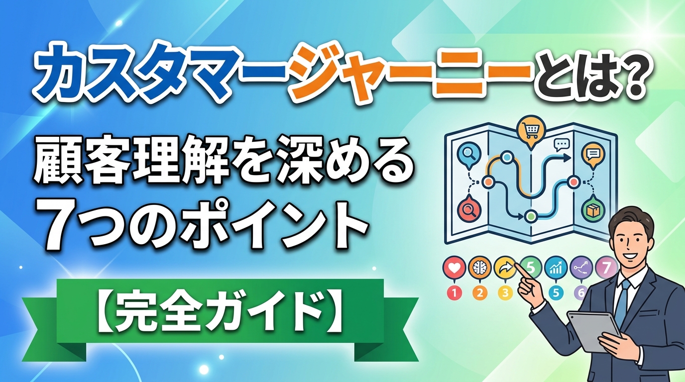 カスタマージャーニーとは?顧客理解を深める7つのポイント【完全ガイド】