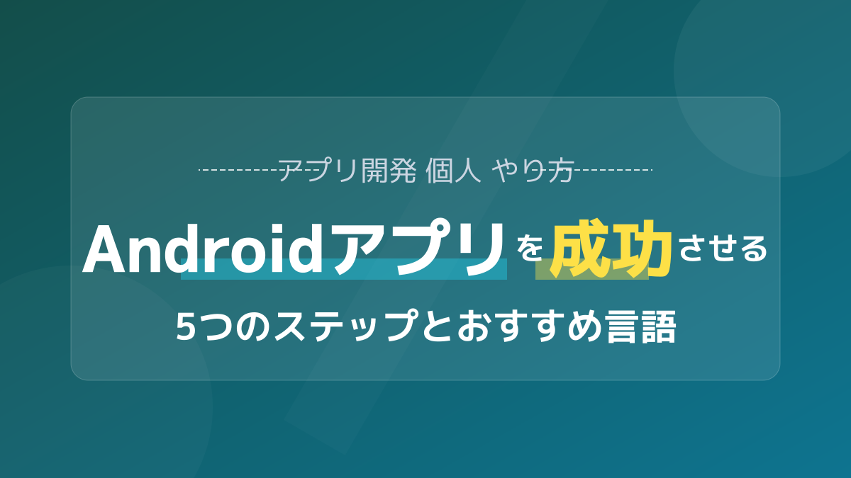アプリ開発を個人で進めるやり方｜Android向けおすすめ言語と成功の5ステップ