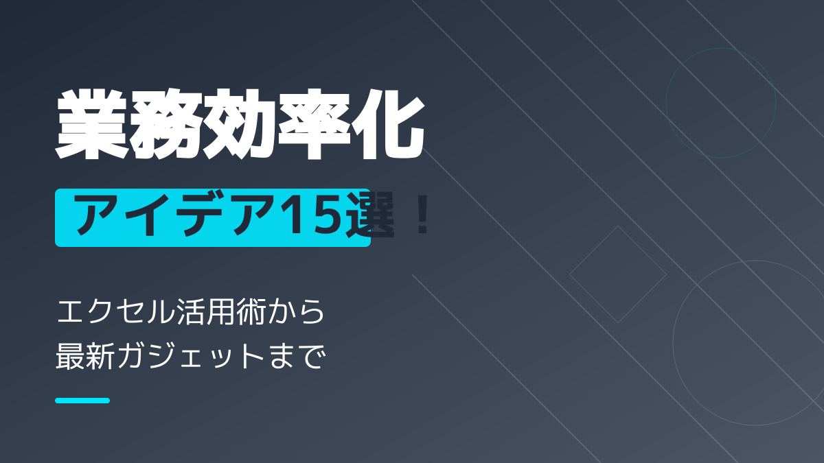 業務効率化アイデアと実践のポイント7選!エクセルから最新ガジェットまで