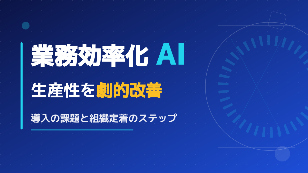 業務効率化AIで生産性を劇的改善|導入課題への対策と組織定着のステップ