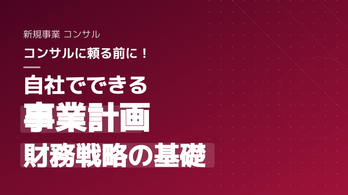 高額な新規事業コンサルは不要?資金調達を成功に導く事業計画と財務戦略3つの手順