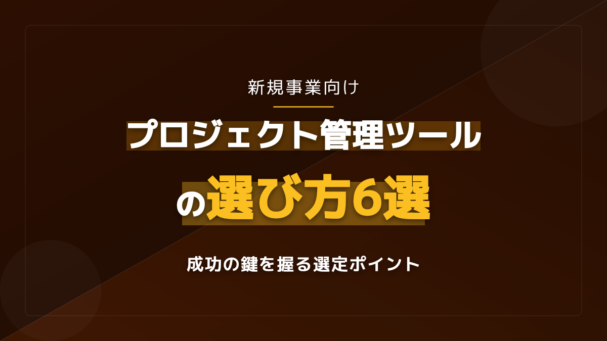 新規事業向けプロジェクト管理ツールおすすめ5選|失敗しない選び方6つのポイント