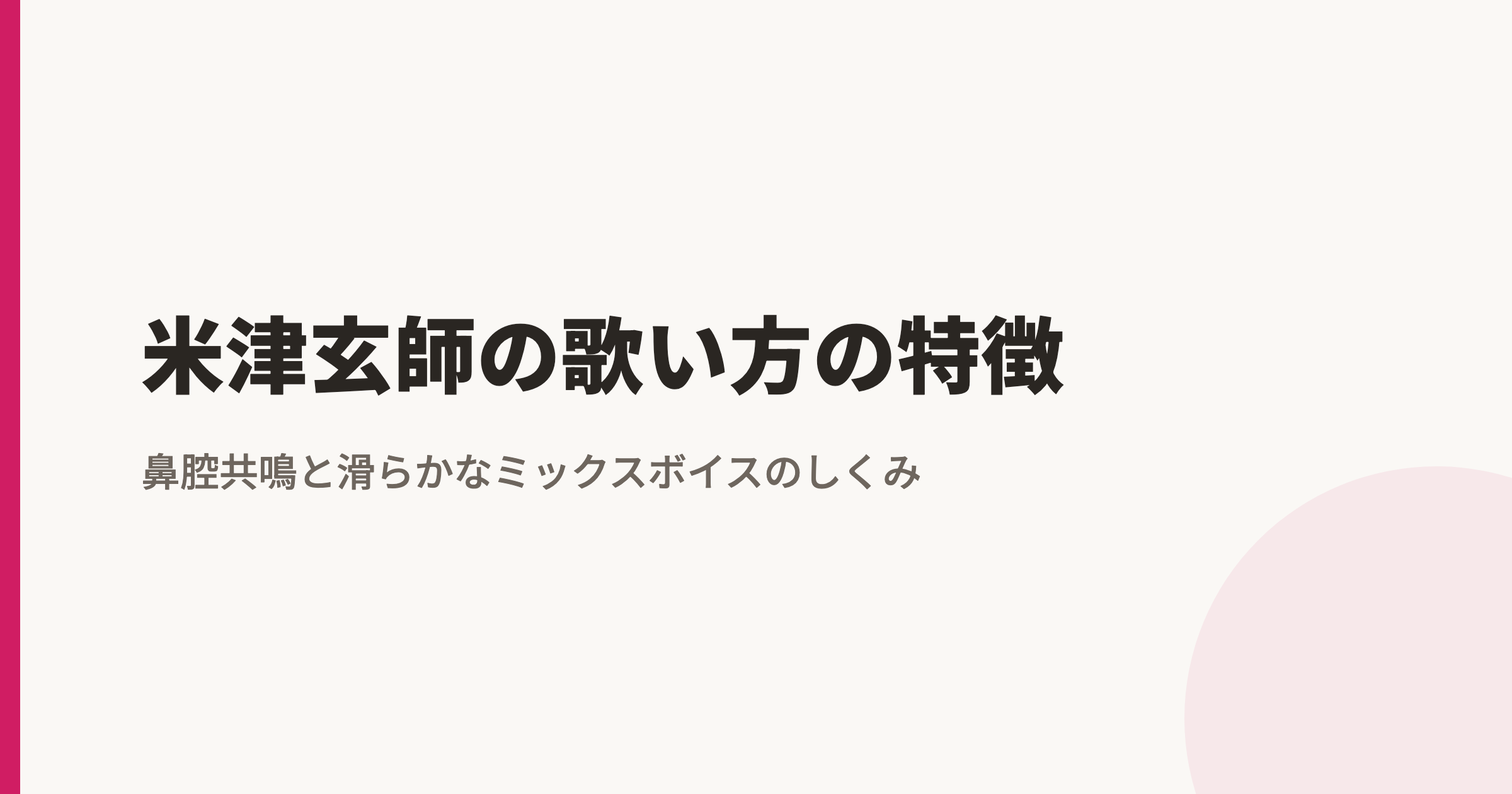 米津玄師の歌い方の特徴|鼻腔共鳴と滑らかなミックスボイスのしくみ