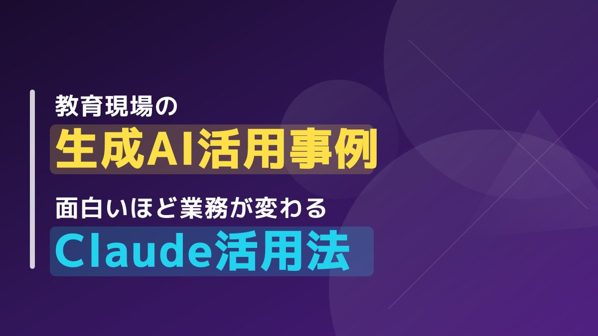 教育現場の生成AI活用事例|面白いほど業務が変わるClaude活用法