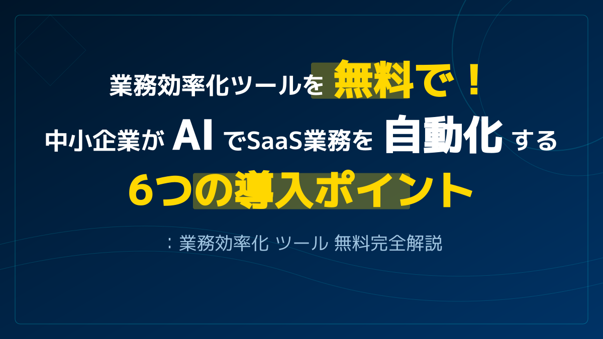 業務効率化ツール無料6選|AI・RPA無料プランでコスト0円導入のポイント