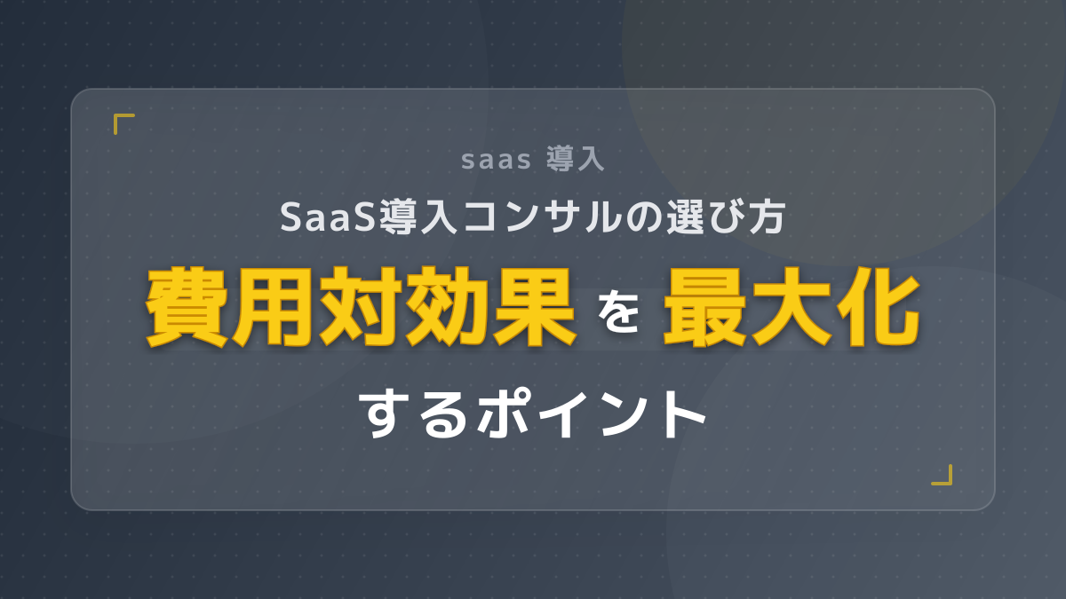 saas 導入|SaaS導入コンサルの選び方 | 費用対効果を最大化するポイント