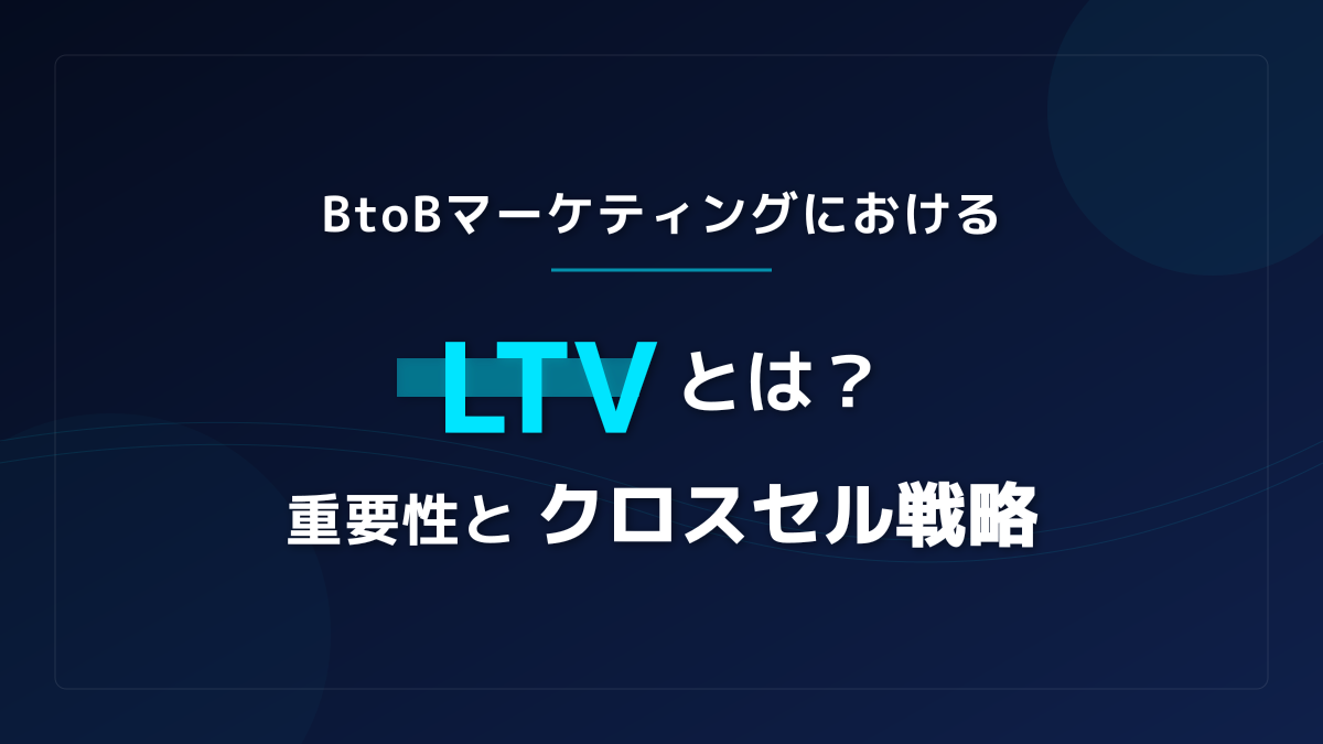 LTVとは?BtoBマーケティングにおける重要性とクロスセル戦略