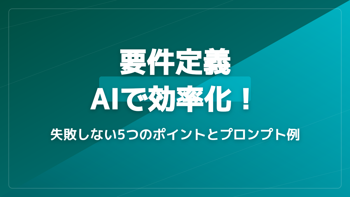要件定義にAIを活用する方法【2026年版】|Claude/ChatGPT/Cursorで使えるプロンプト例7選と失敗しない5つのポイント